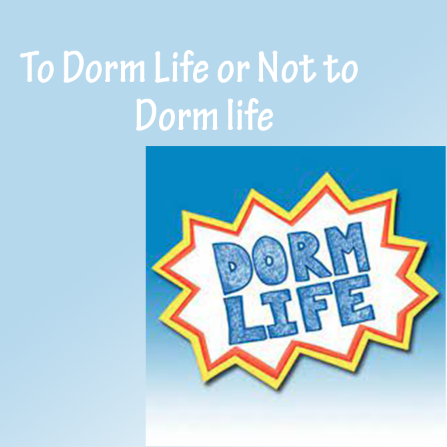 To Dorm Life or Not to Dorm Life